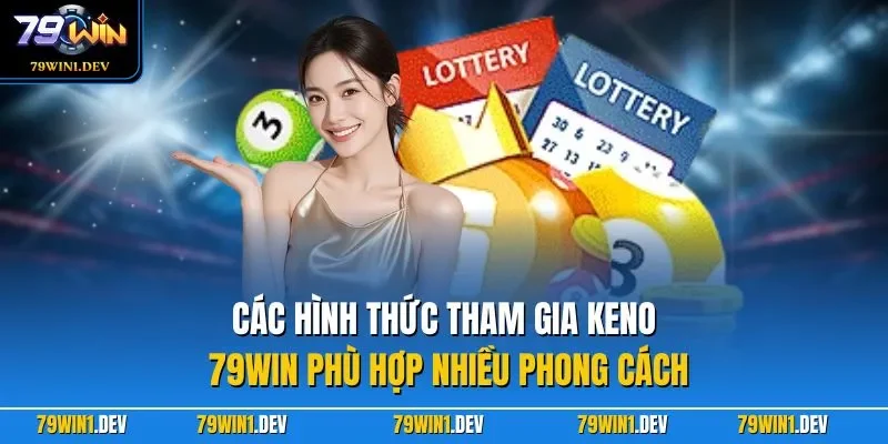 Keno 79WIN – Hướng Dẫn Dễ Hiểu, Chiến Thuật Áp Dụng Hiệu Quả 3 Các hình thức tham gia Keno 79WIN phù hợp nhiều phong cách
