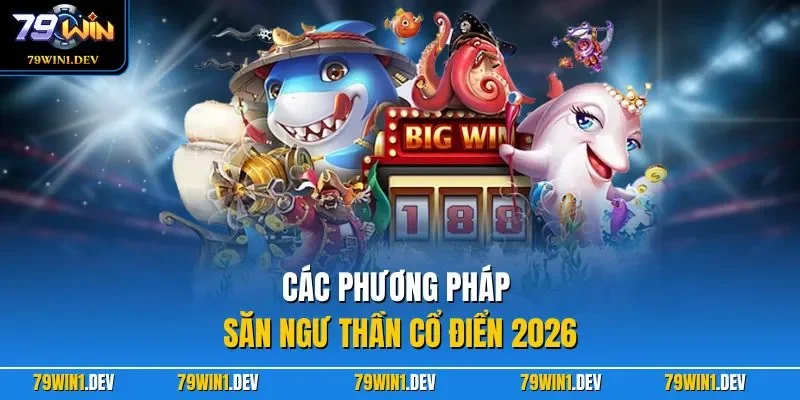 Bắn Cá 3D Siêu Thần 79WIN| Khám Phá Biển Cả Kỳ Bí Nhất 2026 4 Các phương pháp săn ngư thần cổ điển 2026