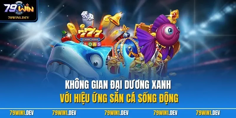 Bắn Cá Đại Dương Xanh 79WIN – Thế Giới Săn Ngư Hấp Dẫn 2026 2 Không gian đại dương xanh với hiệu ứng săn cá sống động