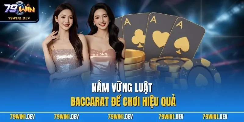 Baccarat 79WIN – Hướng Dẫn Chơi Dễ Thắng Nhất Cho Người Mới 3 Nắm vững luật baccarat để chơi hiệu quả