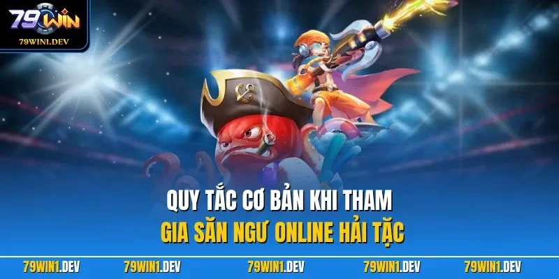 Bắn Cá Vua Hải Tặc 3D 79WIN – Trải Nghiệm Săn Ngư Sống Động 3 Quy tắc cơ bản khi tham gia săn ngư online hải tặc