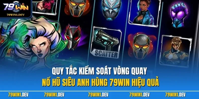 Nổ Hũ Siêu Anh Hùng 79WIN – Trải Nghiệm Hành Động Cuốn Hút 3 Quy tắc kiểm soát vòng quay Nổ Hũ Siêu Anh Hùng 79WIN hiệu quả