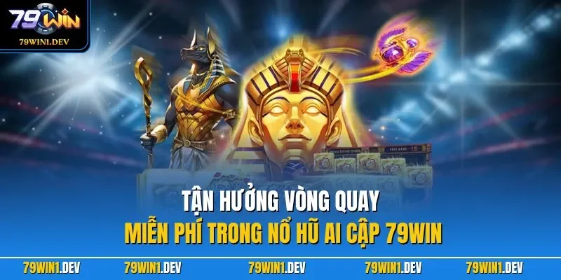 Nổ Hũ Ai Cập 79WIN| Khám Phá Slot Game Bí Ẩn Siêu Lôi Cuốn 3 Tận hưởng vòng quay miễn phí trong nổ hũ Ai Cập 79WIN