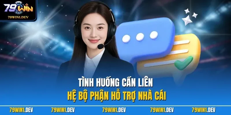 Liên hệ 79win 1 Tình huống cần liên hệ bộ phận hỗ trợ nhà cái