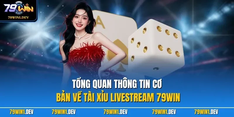 Tài Xỉu Livestream 79WIN| Trải Nghiệm Sicbo Bản Hiện Đại 2 Tổng quan thông tin cơ bản về tài xỉu Livestream 79WIN