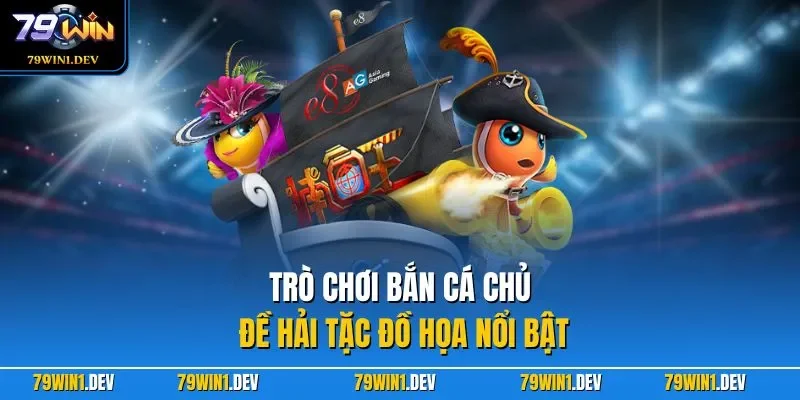 Bắn Cá Vua Hải Tặc 3D 79WIN – Trải Nghiệm Săn Ngư Sống Động 2 Trò chơi bắn cá chủ đề hải tặc đồ họa nổi bật