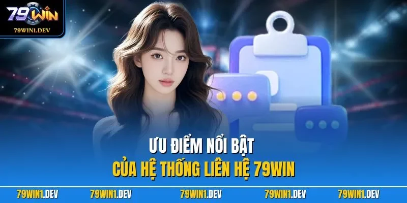 Liên hệ 79win 3 Ưu điểm nổi bật của hệ thống liên hệ 79WIN